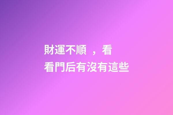 財運不順，看看門后有沒有這些